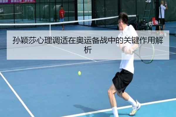 孙颖莎心理调适在奥运备战中的关键作用解析
