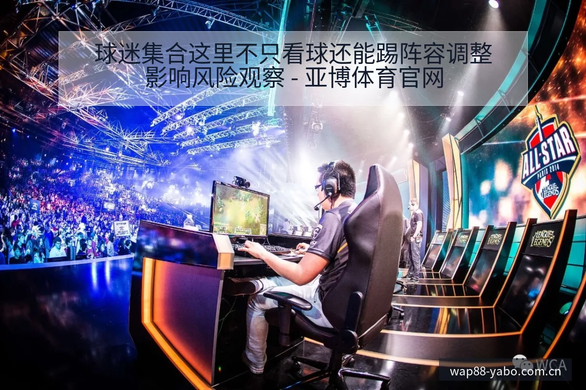 球迷集合这里不只看球还能踢阵容调整影响风险观察 - 亚博体育官网